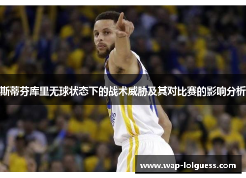 斯蒂芬库里无球状态下的战术威胁及其对比赛的影响分析