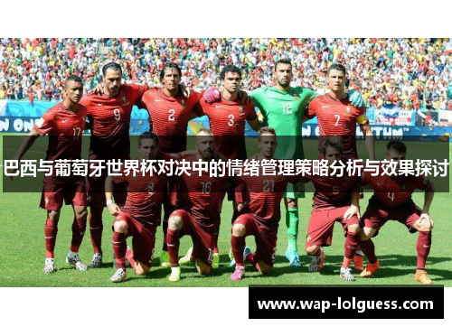 巴西与葡萄牙世界杯对决中的情绪管理策略分析与效果探讨