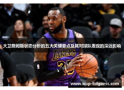 大卫詹姆斯状态分析的五大关键要点及其对球队表现的深远影响
