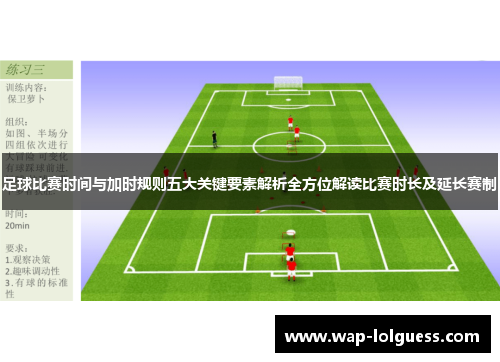 足球比赛时间与加时规则五大关键要素解析全方位解读比赛时长及延长赛制