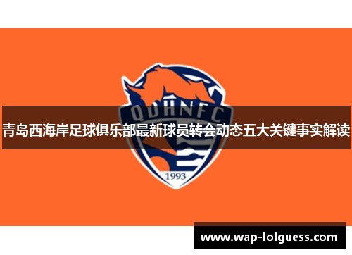 青岛西海岸足球俱乐部最新球员转会动态五大关键事实解读